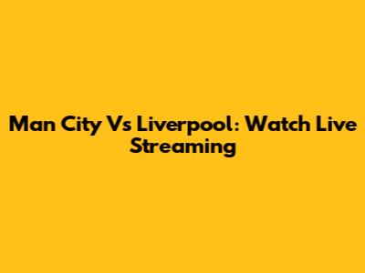 Man City Vs Liverpool: Watch Live Streaming