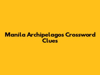 Manila Archipelagos Crossword Clues