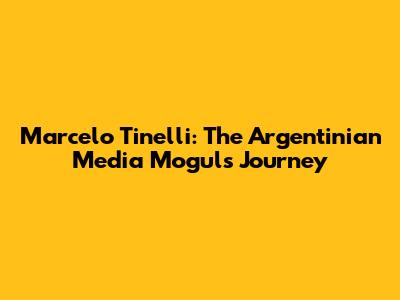 Marcelo Tinelli: The Argentinian Media Mogul's Journey