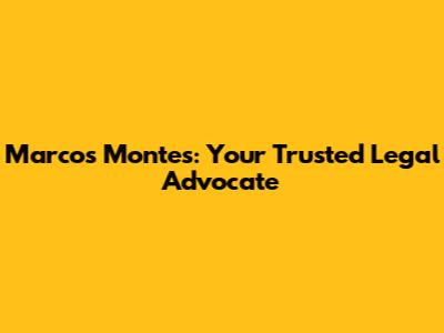 Marcos Montes: Your Trusted Legal Advocate