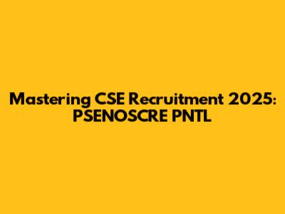 Mastering CSE Recruitment 2025: PSENOSCRE PNTL