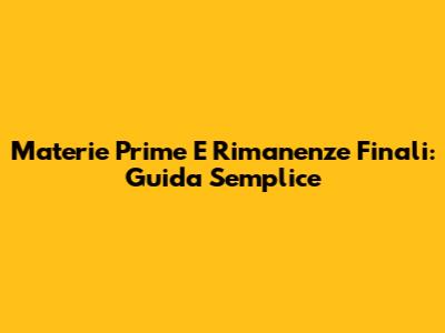 Materie Prime E Rimanenze Finali: Guida Semplice