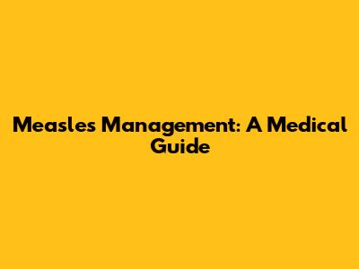 Measles Management: A Medical Guide