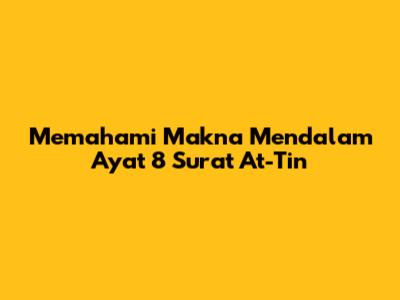 Memahami Makna Mendalam Ayat 8 Surat At-Tin