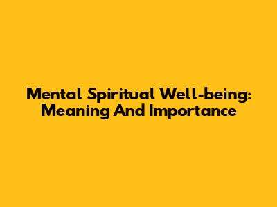Mental Spiritual Well-being: Meaning And Importance