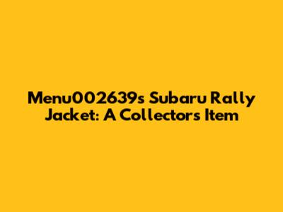 Menu002639's Subaru Rally Jacket: A Collector's Item