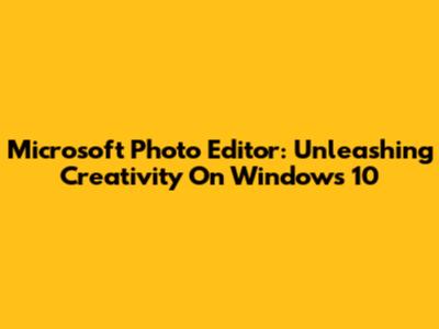 Microsoft Photo Editor: Unleashing Creativity On Windows 10