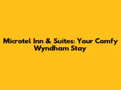 Microtel Inn & Suites: Your Comfy Wyndham Stay