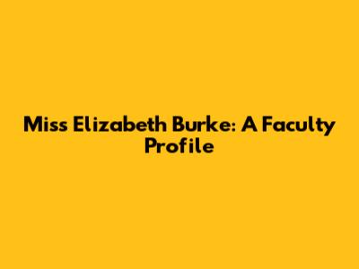 Miss Elizabeth Burke: A Faculty Profile