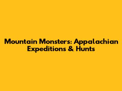 Mountain Monsters: Appalachian Expeditions & Hunts