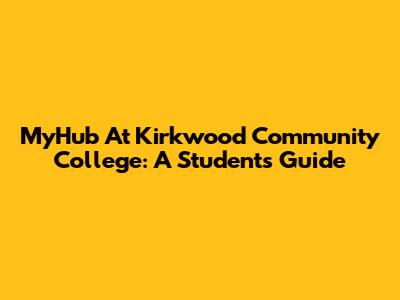 MyHub At Kirkwood Community College: A Student's Guide