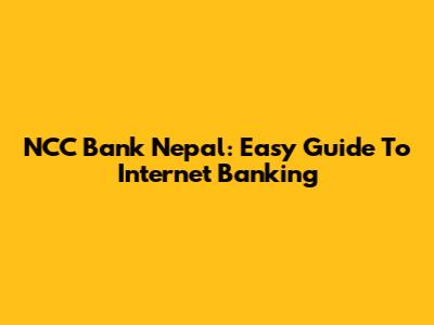 NCC Bank Nepal: Easy Guide To Internet Banking