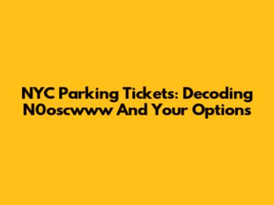 NYC Parking Tickets: Decoding N0oscwww And Your Options