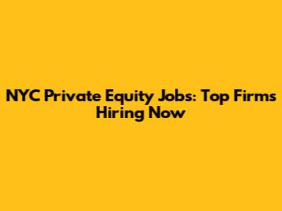 NYC Private Equity Jobs: Top Firms Hiring Now