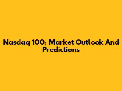 Nasdaq 100: Market Outlook And Predictions