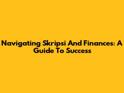 Navigating Skripsi And Finances: A Guide To Success