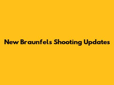 New Braunfels Shooting Updates