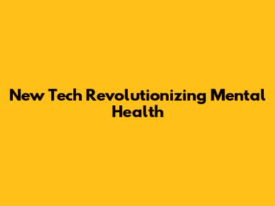 New Tech Revolutionizing Mental Health