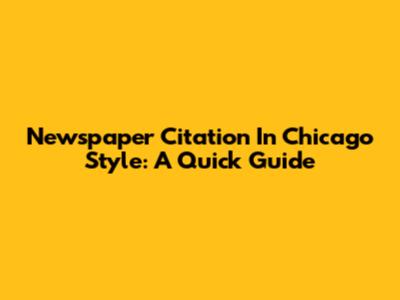Newspaper Citation In Chicago Style: A Quick Guide