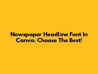 Newspaper Headline Font In Canva: Choose The Best!