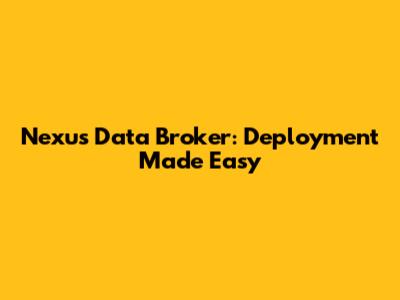 Nexus Data Broker: Deployment Made Easy