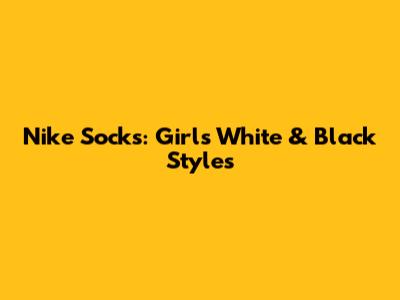 Nike Socks: Girls' White & Black Styles
