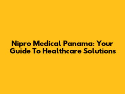 Nipro Medical Panama: Your Guide To Healthcare Solutions