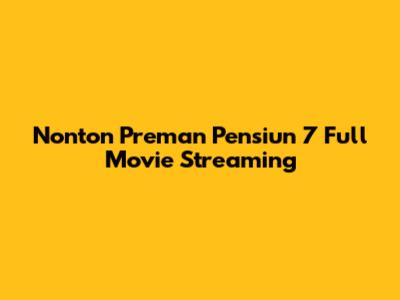 Nonton Preman Pensiun 7 Full Movie Streaming