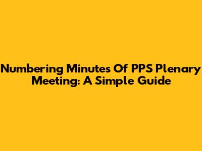 Numbering Minutes Of PPS Plenary Meeting: A Simple Guide