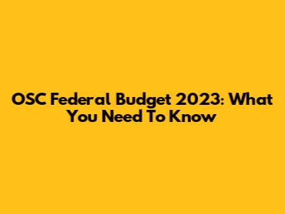 OSC Federal Budget 2023: What You Need To Know