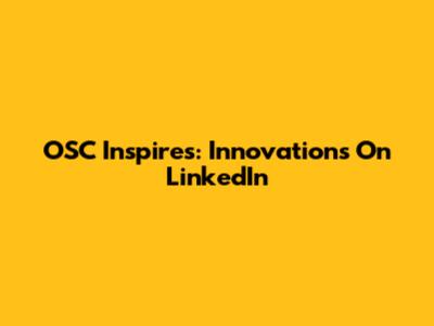 OSC Inspires: Innovations On LinkedIn