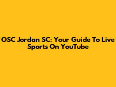 OSC Jordan SC: Your Guide To Live Sports On YouTube