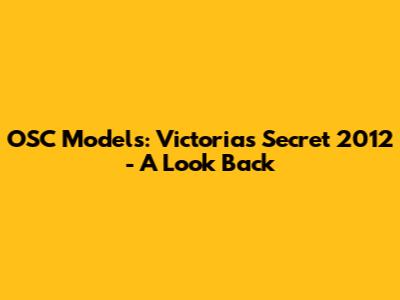OSC Models: Victoria's Secret 2012 - A Look Back