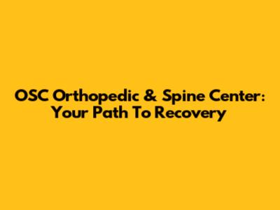 OSC Orthopedic & Spine Center: Your Path To Recovery