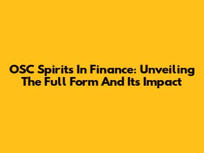 OSC Spirits In Finance: Unveiling The Full Form And Its Impact