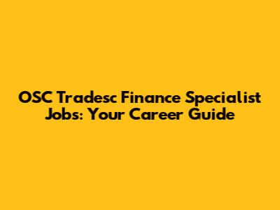 OSC Tradesc Finance Specialist Jobs: Your Career Guide