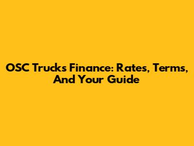 OSC Trucks Finance: Rates, Terms, And Your Guide