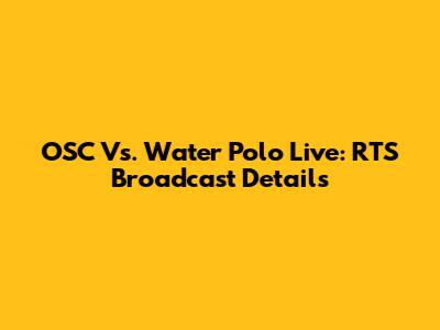 OSC Vs. Water Polo Live: RTS Broadcast Details