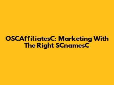 OSCAffiliatesC: Marketing With The Right SCnamesC