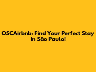 OSCAirbnb: Find Your Perfect Stay In São Paulo!