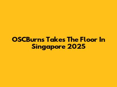 OSCBurns Takes The Floor In Singapore 2025