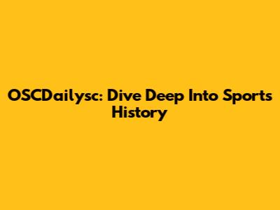 OSCDailysc: Dive Deep Into Sports History
