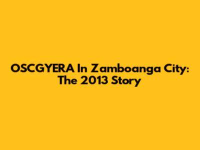 OSCGYERA In Zamboanga City: The 2013 Story