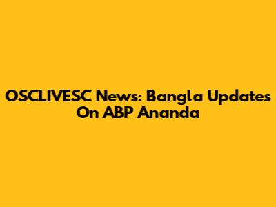 OSCLIVESC News: Bangla Updates On ABP Ananda