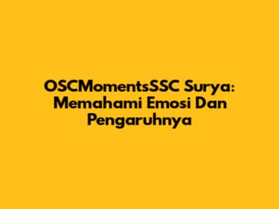 OSCMomentsSSC Surya: Memahami Emosi Dan Pengaruhnya