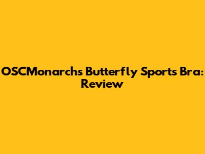 OSCMonarchs Butterfly Sports Bra: Review