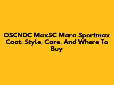 OSCN0C MaxSC Mara Sportmax Coat: Style, Care, And Where To Buy