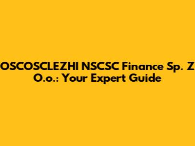 OSCOSCLEZHI NSCSC Finance Sp. Z O.o.: Your Expert Guide