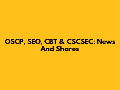 OSCP, SEO, CBT & CSCSEC: News And Shares