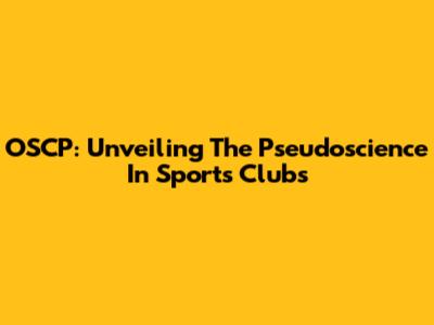 OSCP: Unveiling The Pseudoscience In Sports Clubs